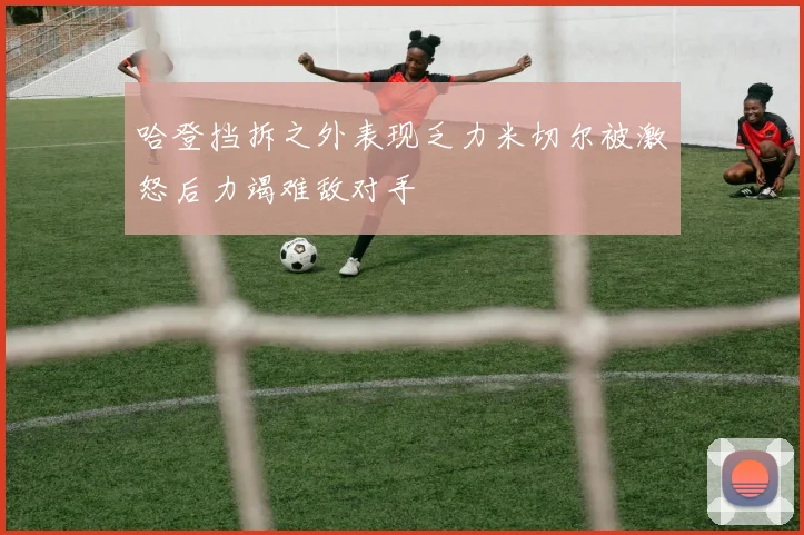 哈登挡拆之外表现乏力米切尔被激怒后力竭难敌对手