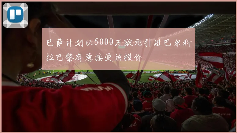 巴萨计划以5000万欧元引进巴尔科拉巴黎有意接受该报价