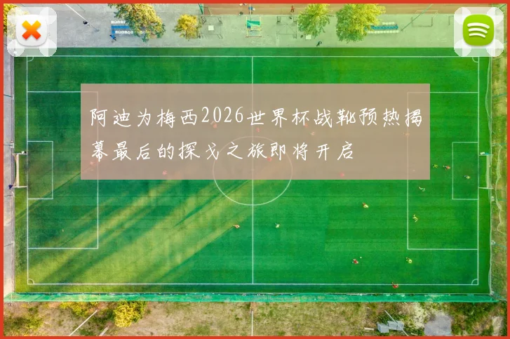 阿迪为梅西2026世界杯战靴预热揭幕最后的探戈之旅即将开启