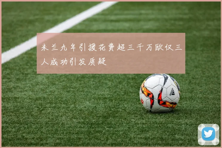米兰九年引援花费超三千万欧仅三人成功引发质疑